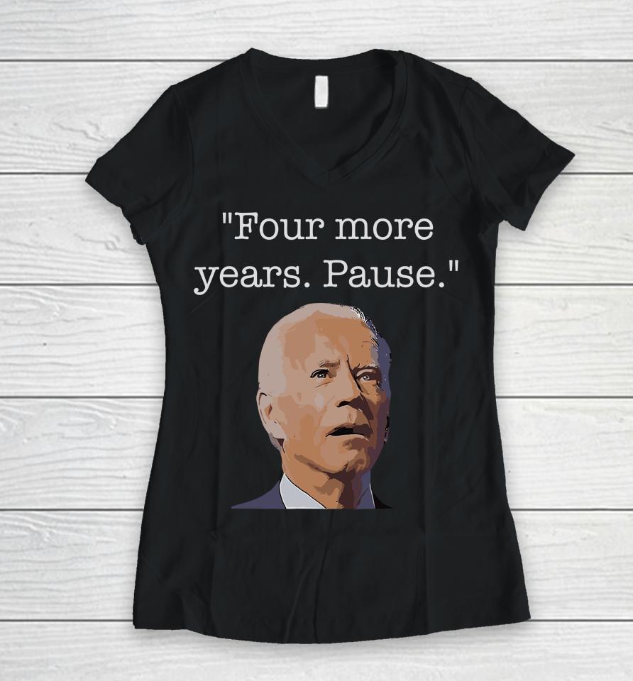 Joe Biden Funny Quote Saying Four More Years Pause Biden Women V-Neck T-Shirt