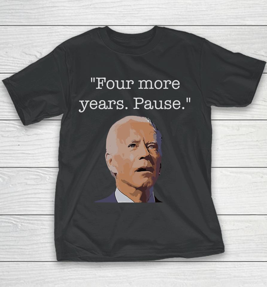 Joe Biden Funny Quote Saying Four More Years Pause Biden Youth T-Shirt