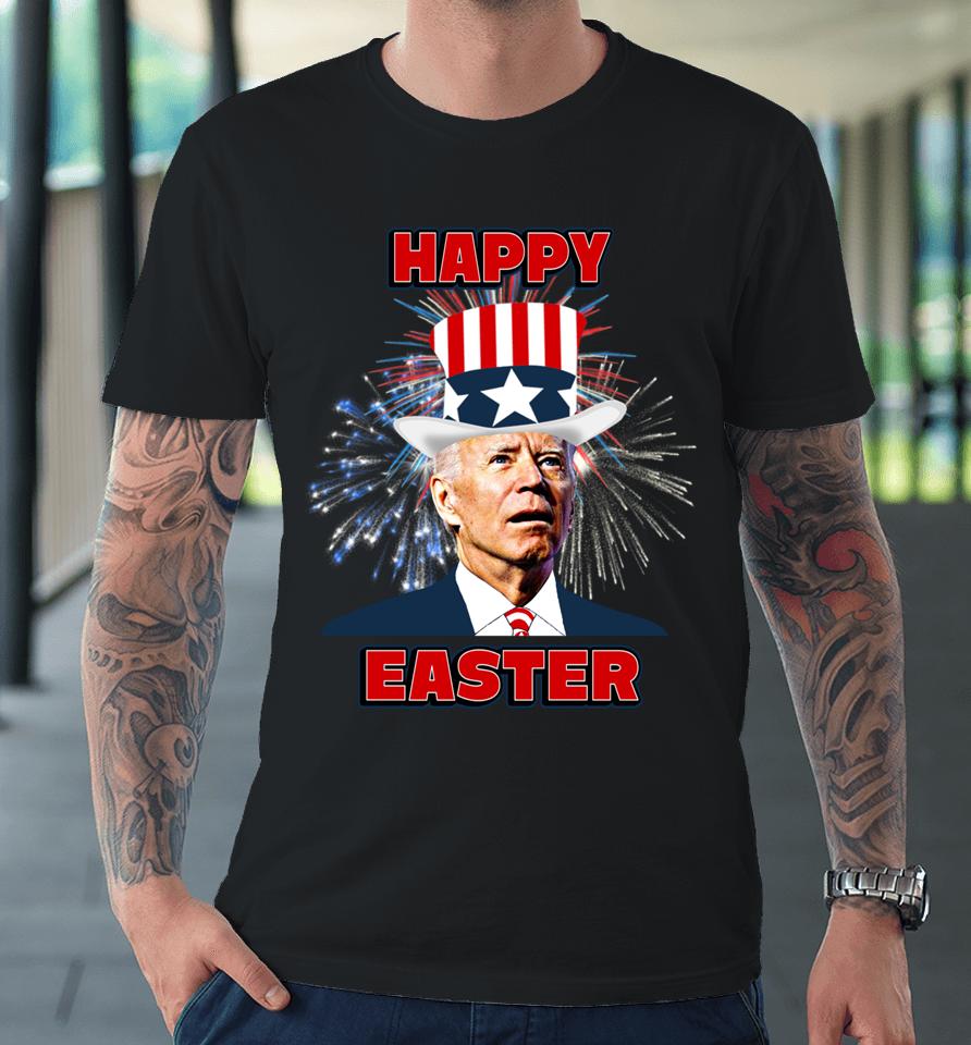 Joe Biden Happy Easter For Fourth Of July Premium T-Shirt