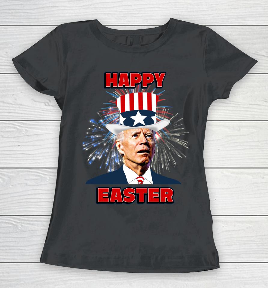 Joe Biden Happy Easter For Fourth Of July Women T-Shirt