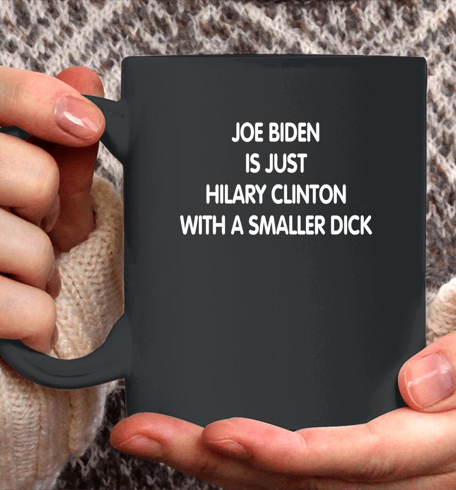 Joe Biden Is Just Hilary Clinton With A Smaller Dick Coffee Mug