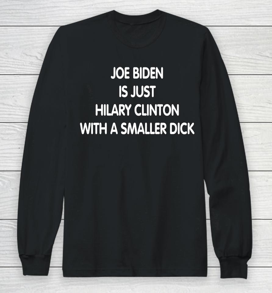 Joe Biden Is Just Hilary Clinton With A Smaller Dick Long Sleeve T-Shirt