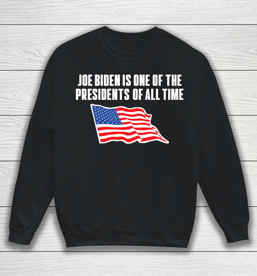 Joe Biden Is One Of The Presidents Of All Time Sweatshirt