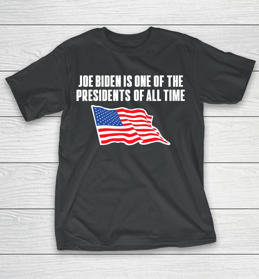 Joe Biden Is One Of The Presidents Of All Time T-Shirt