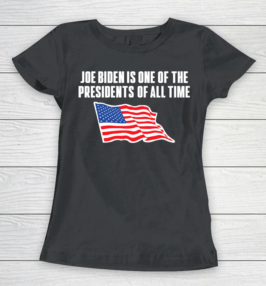 Joe Biden Is One Of The Presidents Of All Time Women T-Shirt