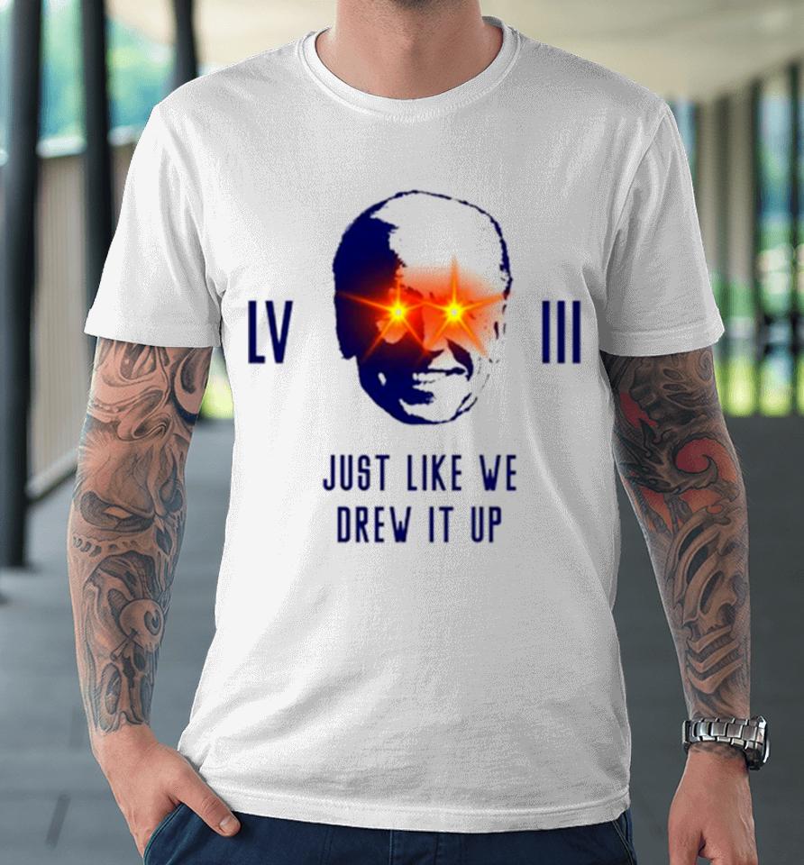 Joe Biden Lviii Just Like We Drew It Up Premium T-Shirt