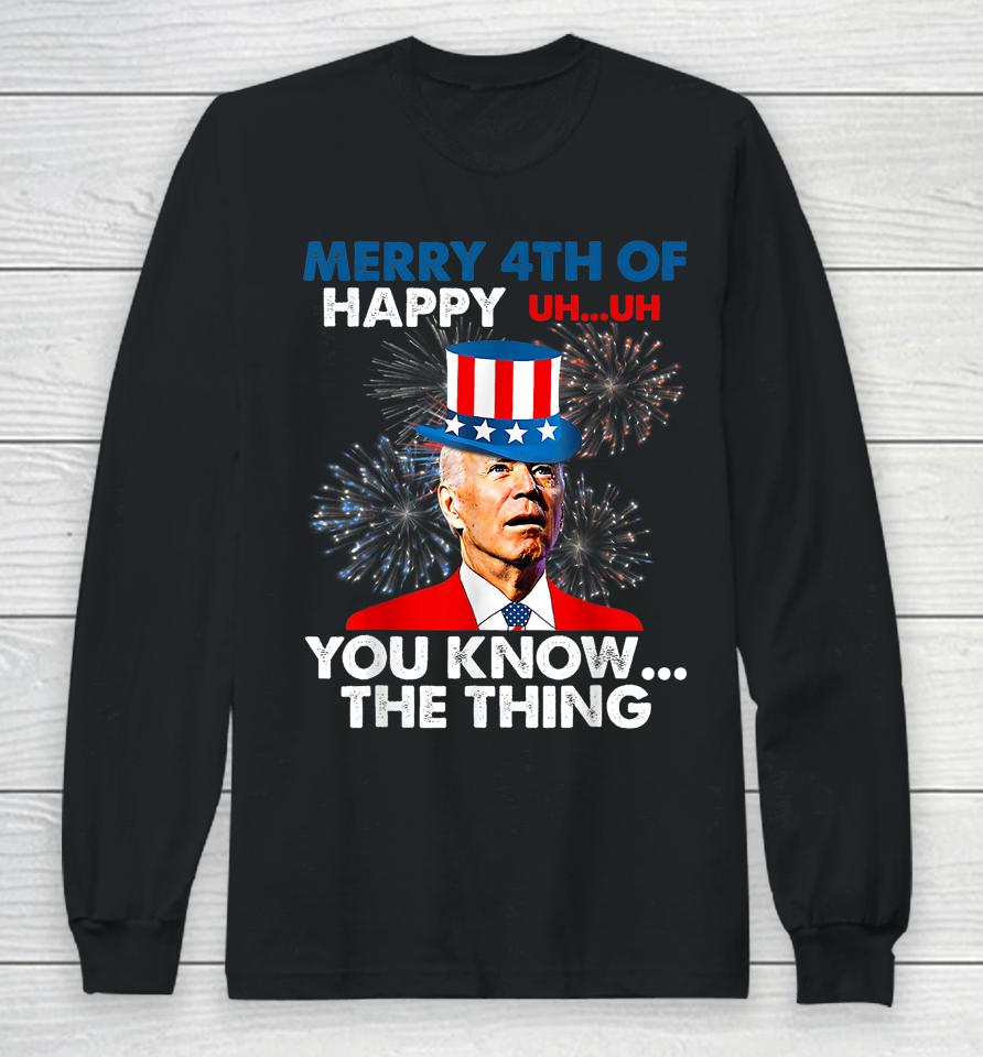 Joe Biden Merry 4Th Of You Know The Thing 4Th Of July Long Sleeve T-Shirt