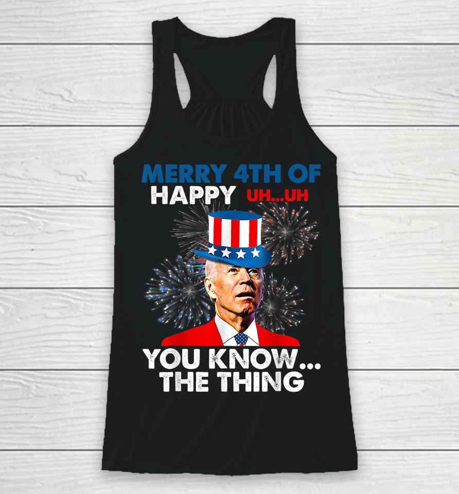 Joe Biden Merry 4Th Of You Know The Thing 4Th Of July Racerback Tank