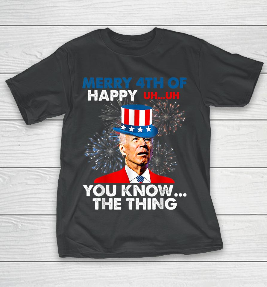 Joe Biden Merry 4Th Of You Know The Thing 4Th Of July T-Shirt