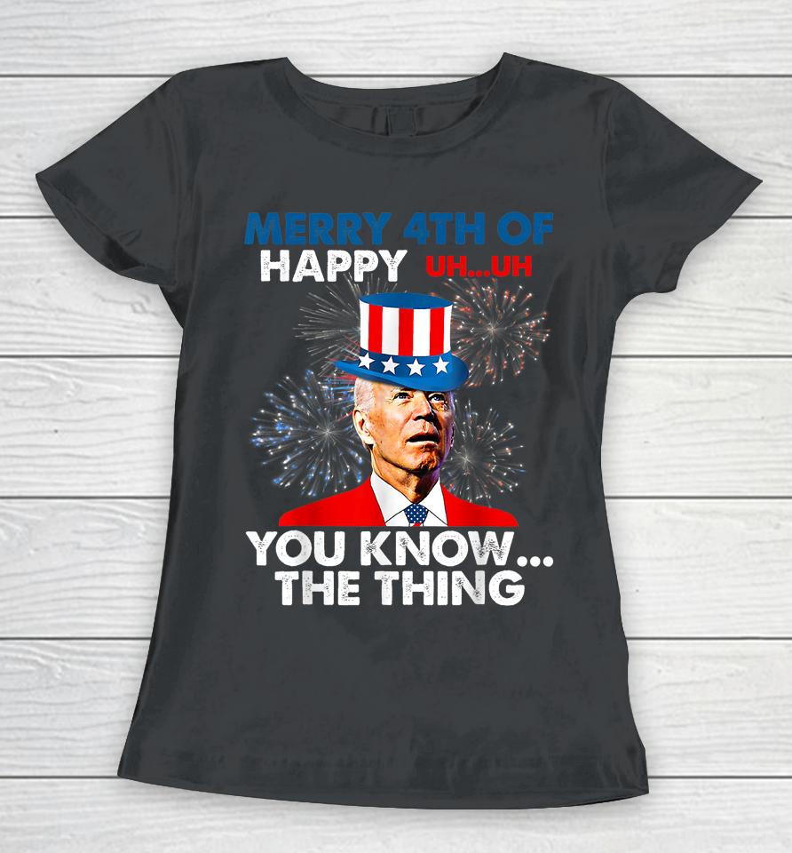 Joe Biden Merry 4Th Of You Know The Thing 4Th Of July Women T-Shirt