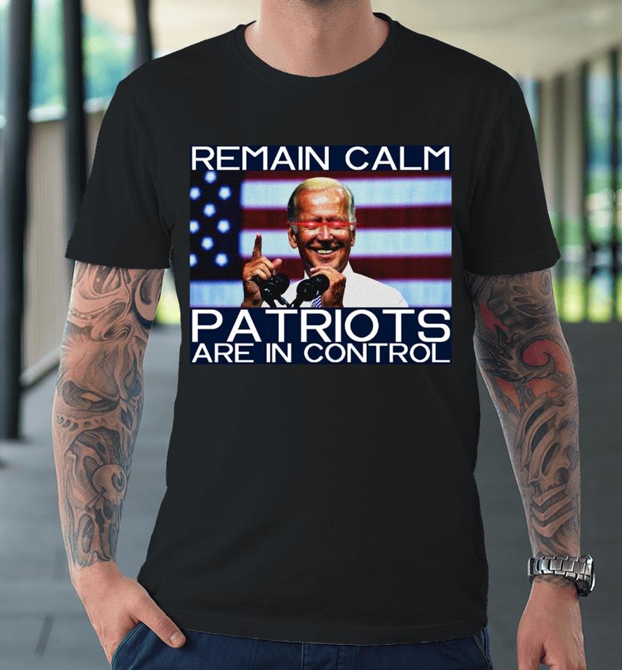 Joe Biden Remain Calm Patriots Are In Control Premium T-Shirt