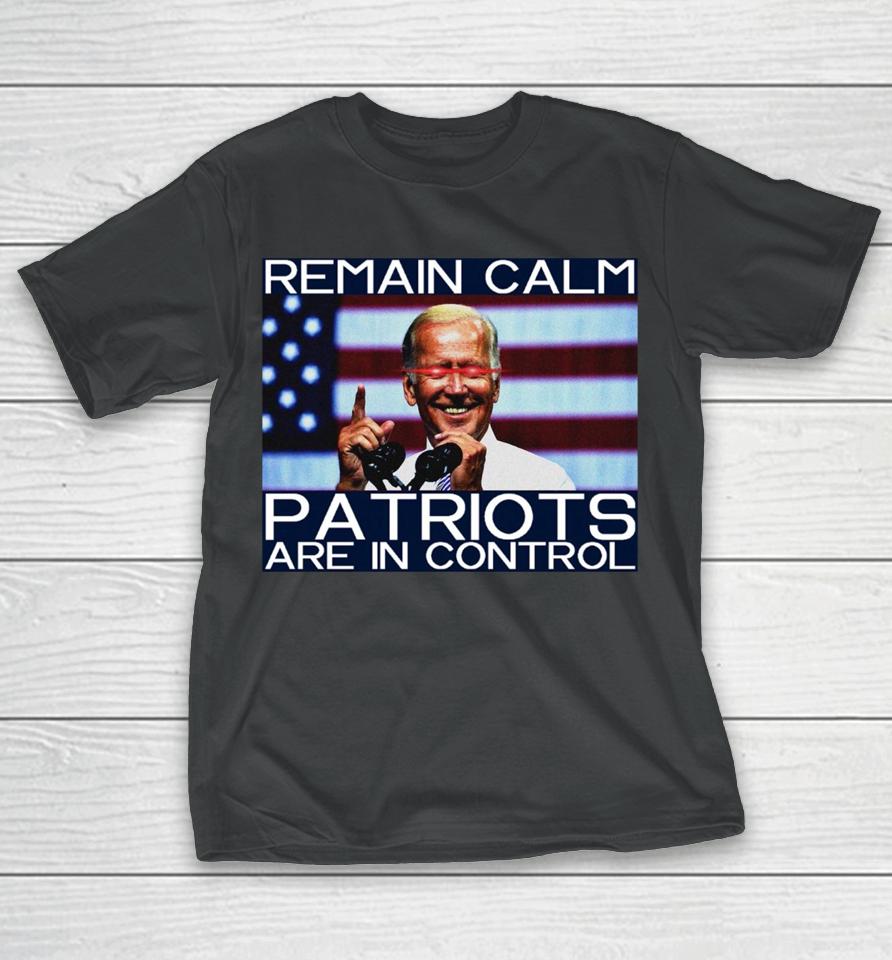 Joe Biden Remain Calm Patriots Are In Control T-Shirt