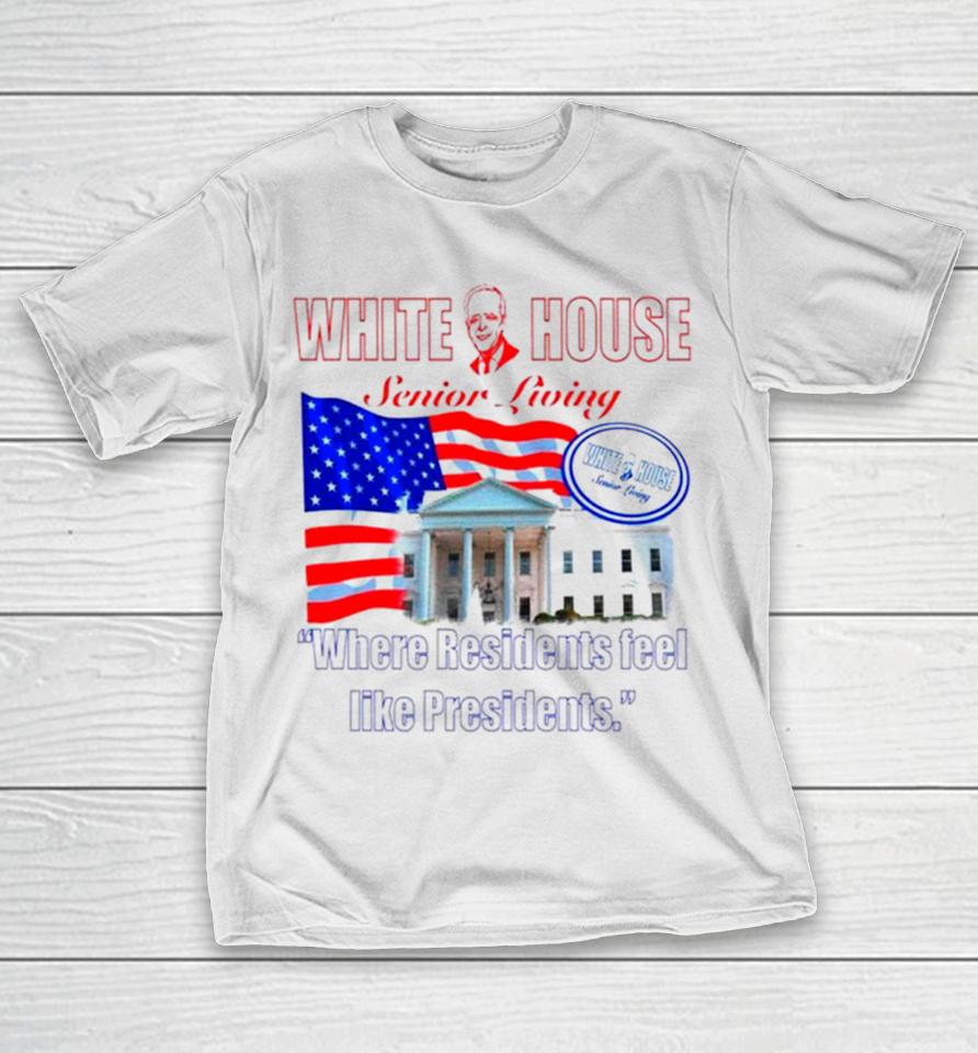 Joe Biden White House Senior Living Where Residents Feel Like Presidents T-Shirt