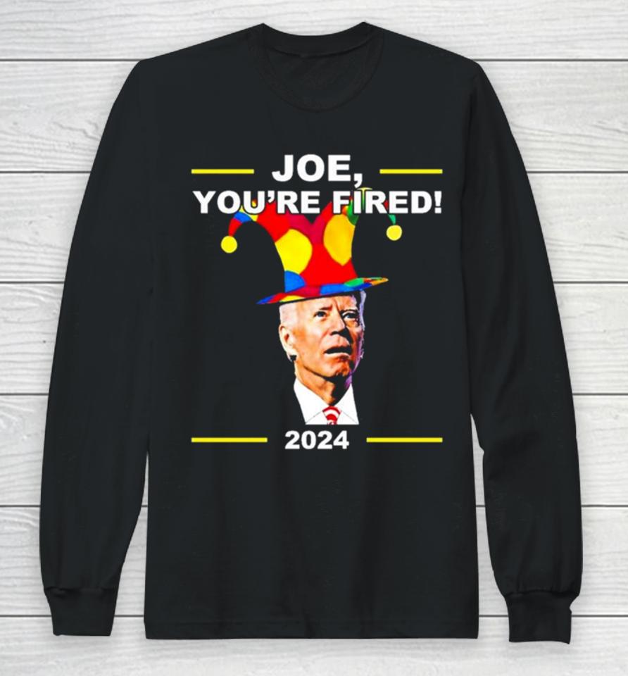 Joe Biden You’re Fired April Fools Day Long Sleeve T-Shirt