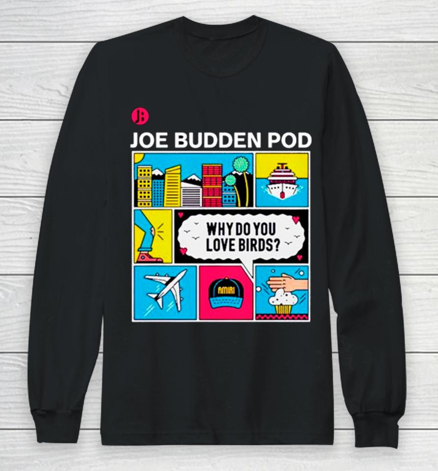 Joe Budden Pod Why Do You Love Birds Long Sleeve T-Shirt