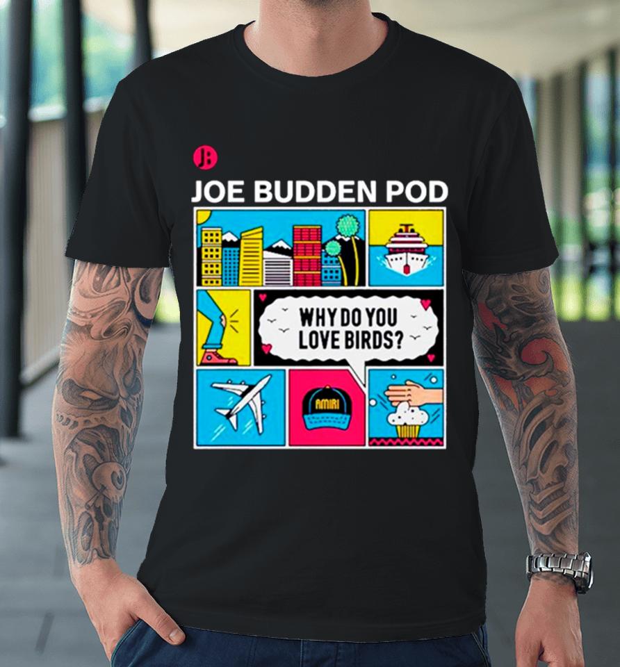Joe Budden Pod Why Do You Love Birds Premium T-Shirt