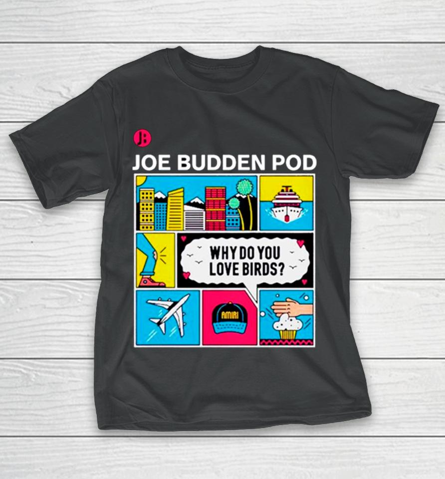 Joe Budden Pod Why Do You Love Birds T-Shirt