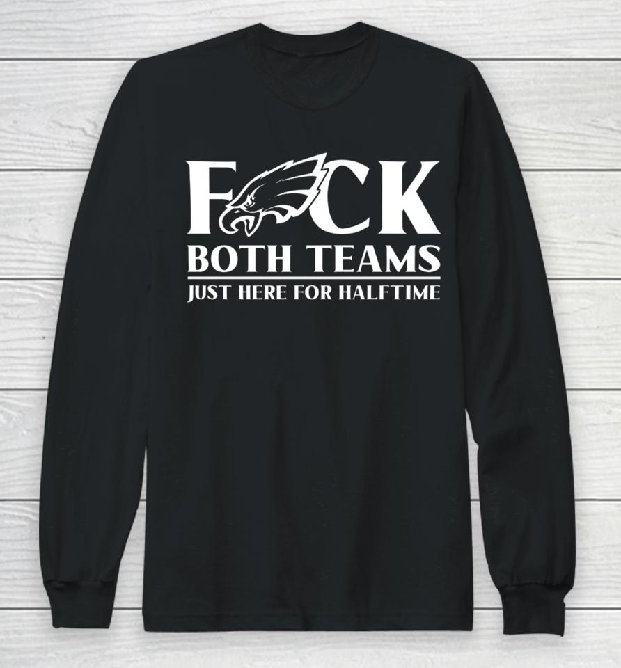 Joe Castro Eagles Fuck Both Teams Just Here For Halftime Long Sleeve T-Shirt
