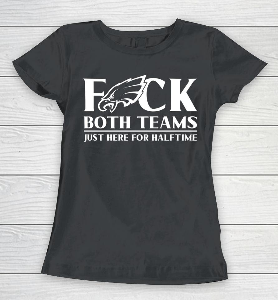 Joe Castro Eagles Fuck Both Teams Just Here For Halftime Women T-Shirt