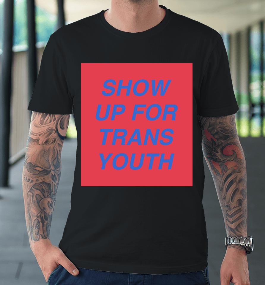 Joey Mannarino Show Up For Trans Premium T-Shirt