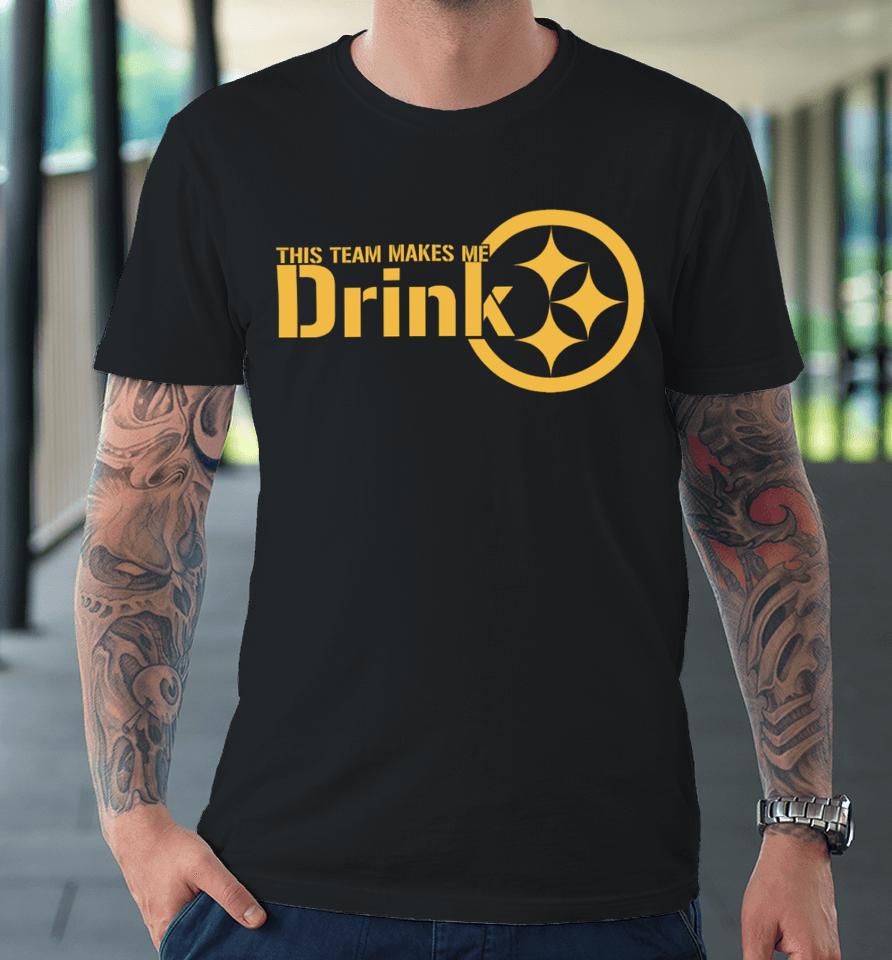 Joeybagovdonuts This Team Makes Me Drink Pittsburgh Steelers Premium T-Shirt