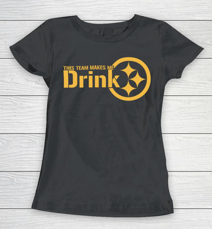 Joeybagovdonuts This Team Makes Me Drink Pittsburgh Steelers Women T-Shirt