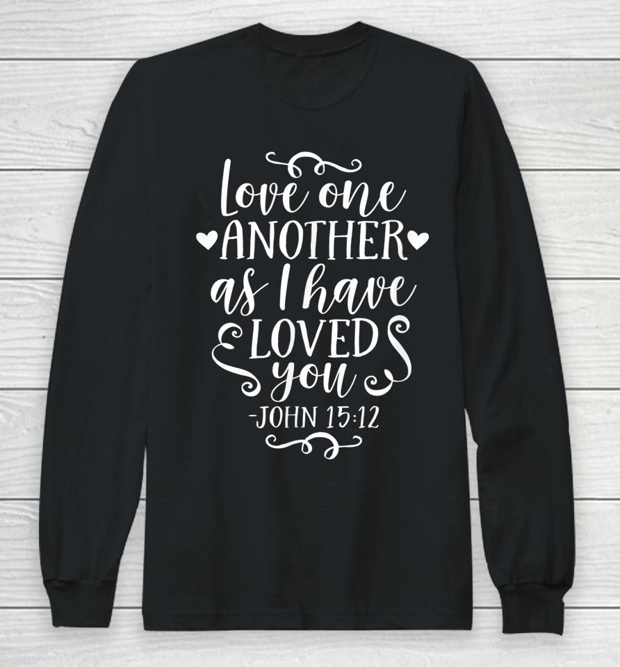 John 15 12 Love One Another As I Have Loved You Long Sleeve T-Shirt