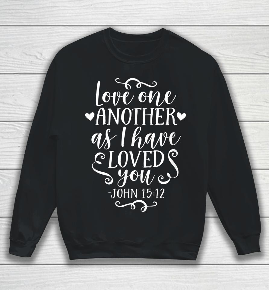 John 15 12 Love One Another As I Have Loved You Sweatshirt