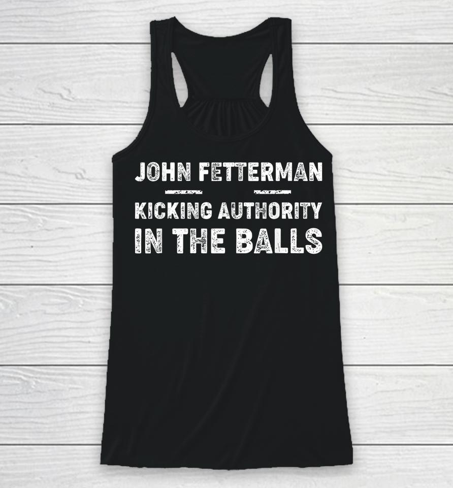 John Fetterman - Kicking Authority In The Balls Racerback Tank