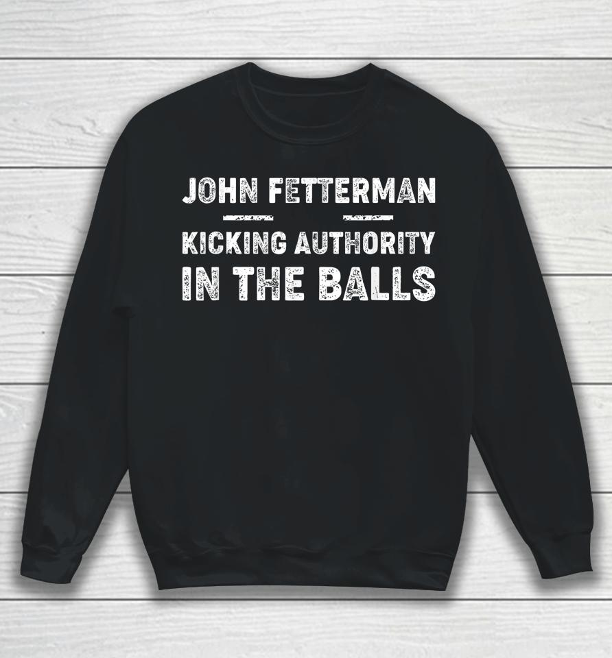 John Fetterman - Kicking Authority In The Balls Sweatshirt