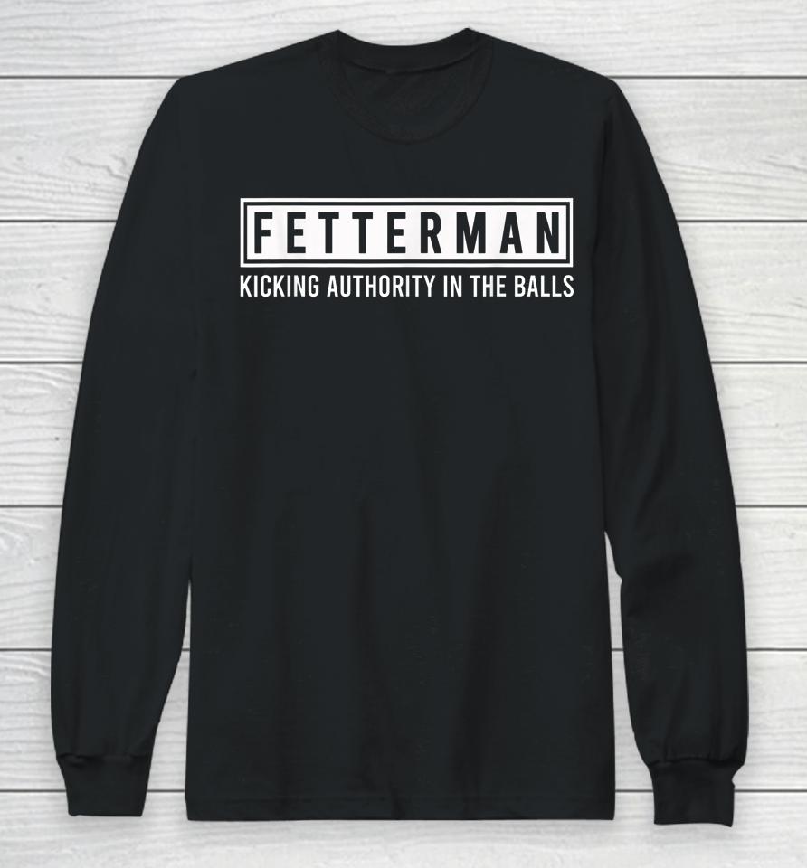 John Fetterman - Kicking Authority In The Balls Long Sleeve T-Shirt