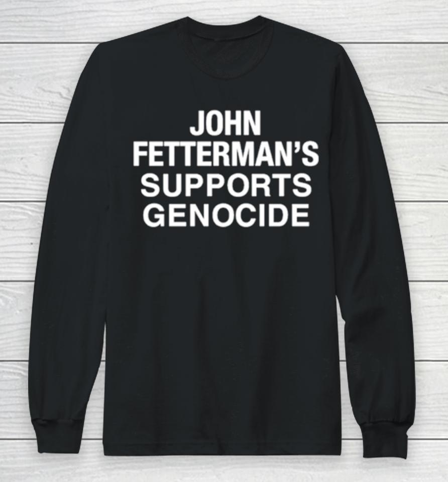 John Fetterman’s Supports Genocide Long Sleeve T-Shirt