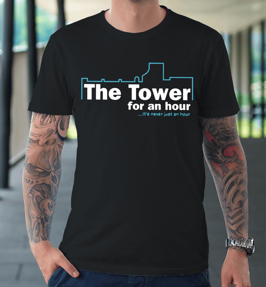 John Hannah The Tower For An Hour It's Never Just An Hour Premium T-Shirt