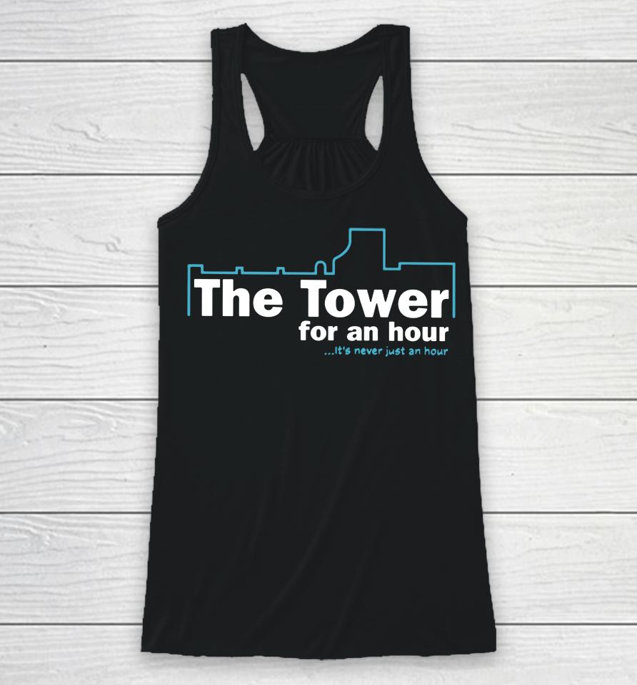 John Hannah The Tower For An Hour It's Never Just An Hour Racerback Tank