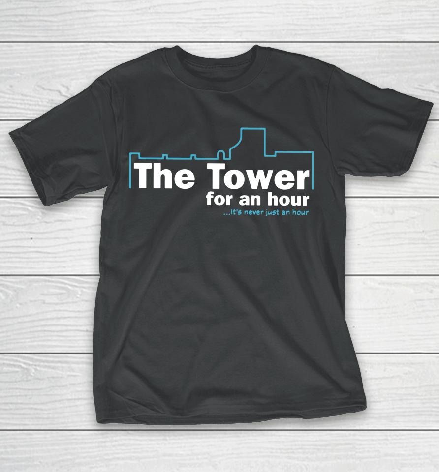 John Hannah The Tower For An Hour It's Never Just An Hour T-Shirt