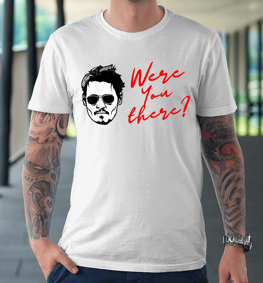 Johnny Depp Were You There Premium T-Shirt