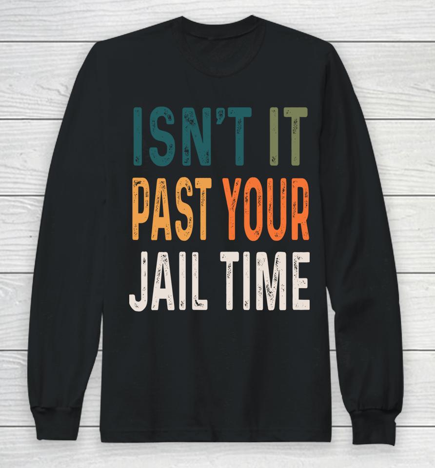 Joke Isn’t It Past Your Jail Time Humour Long Sleeve T-Shirt