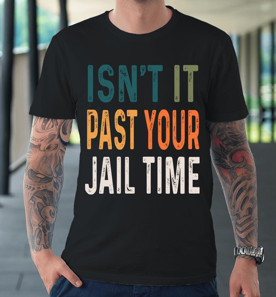 Joke Isn’t It Past Your Jail Time Humour Premium T-Shirt