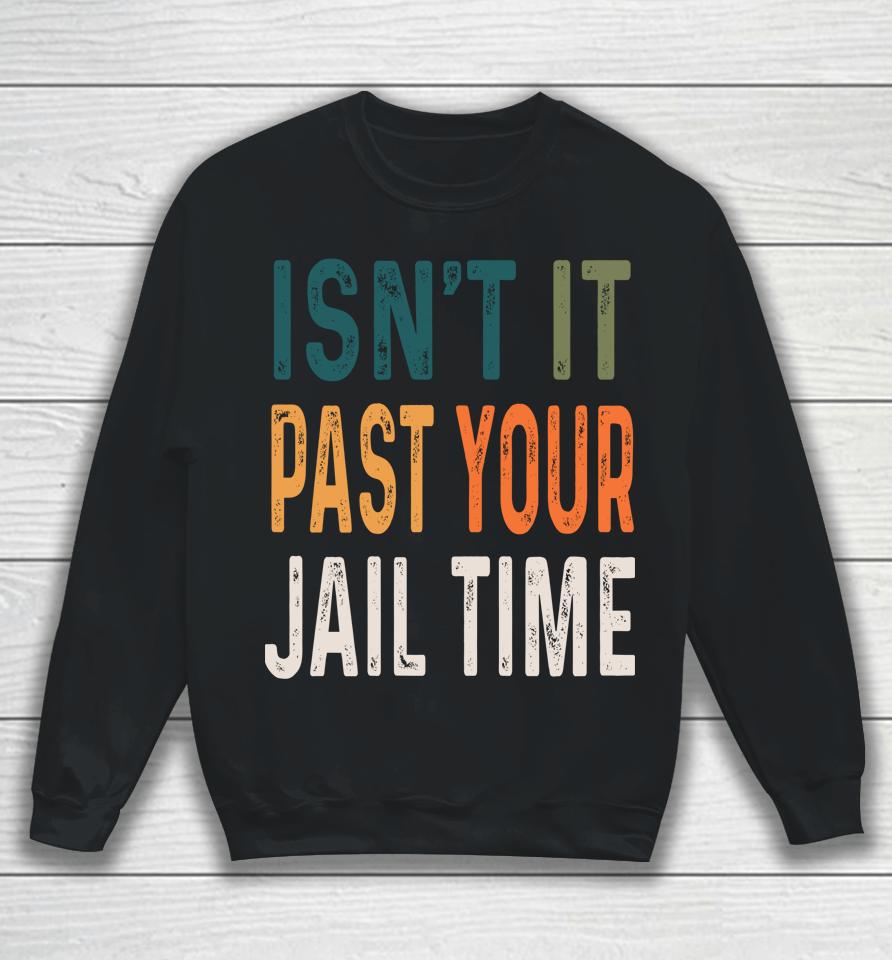 Joke Isn’t It Past Your Jail Time Humour Sweatshirt