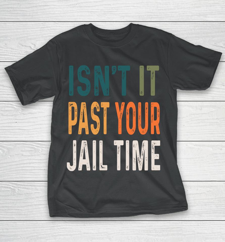Joke Isn’t It Past Your Jail Time Humour T-Shirt