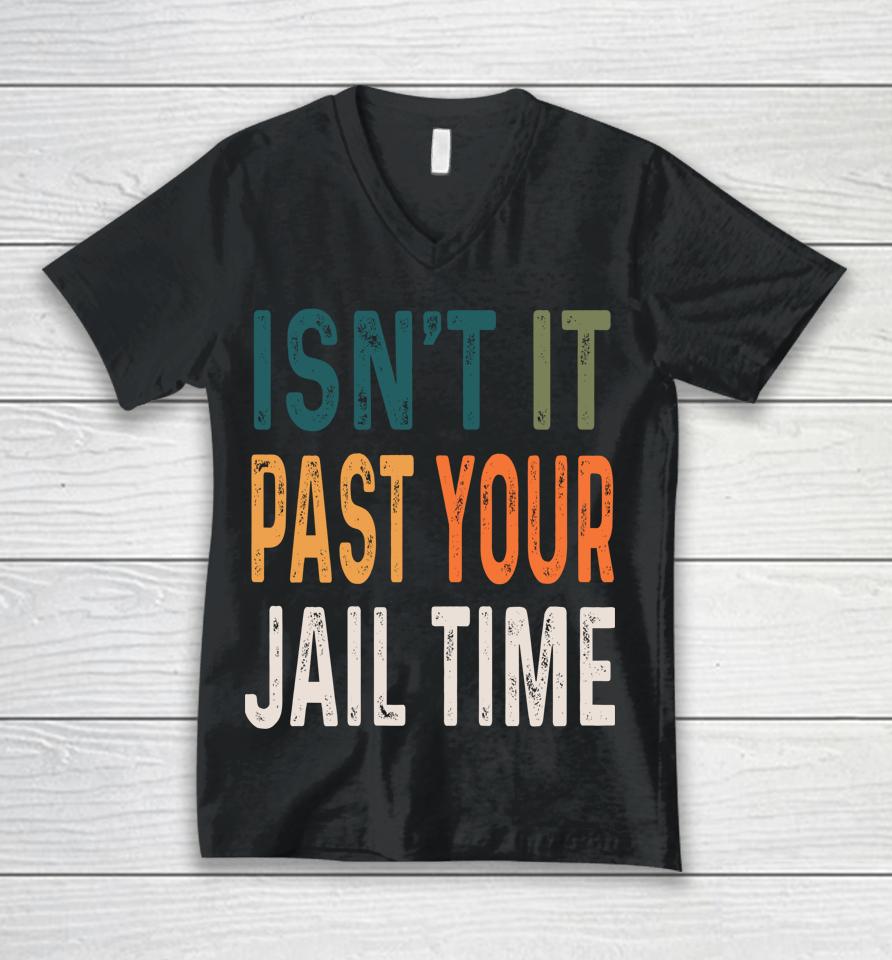 Joke Isn’t It Past Your Jail Time Humour Unisex V-Neck T-Shirt