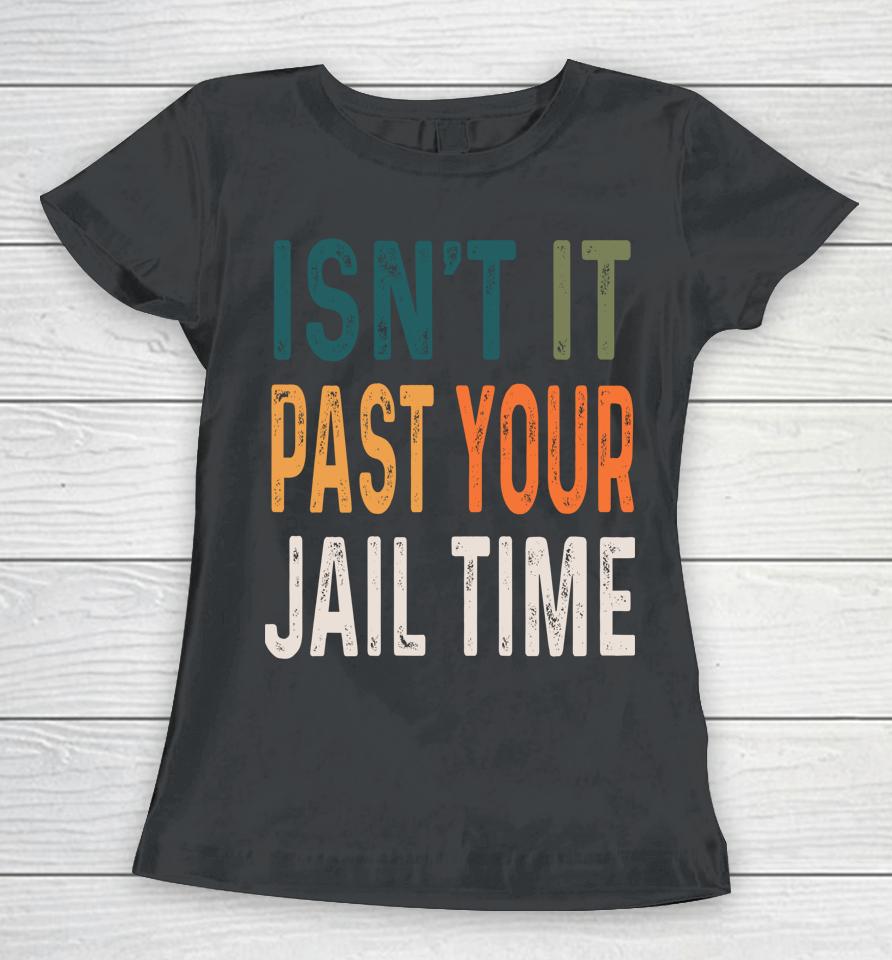 Joke Isn’t It Past Your Jail Time Humour Women T-Shirt