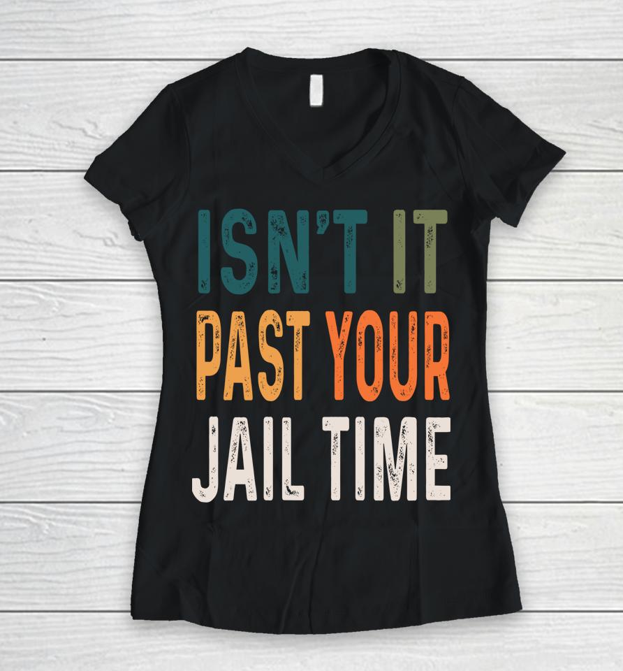 Joke Isn’t It Past Your Jail Time Humour Women V-Neck T-Shirt
