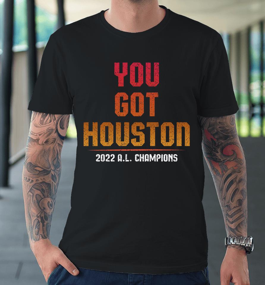 Jomboy Media You Got Houston 2022 Al Champions Premium T-Shirt