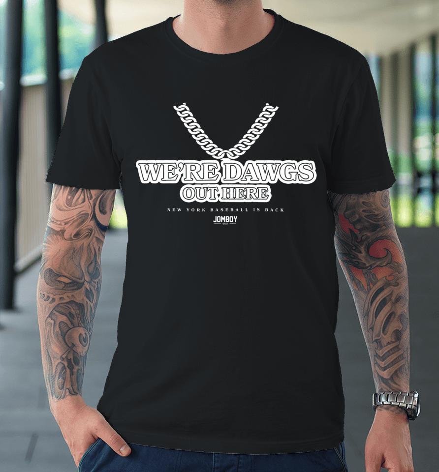Jomboymedia We’re Dawgs Out Here Baseball Is Back Premium T-Shirt