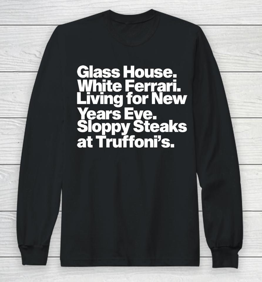 Jonah Javad Glass House White Ferrari Living For New Years Eve Sloppy Steaks Long Sleeve T-Shirt