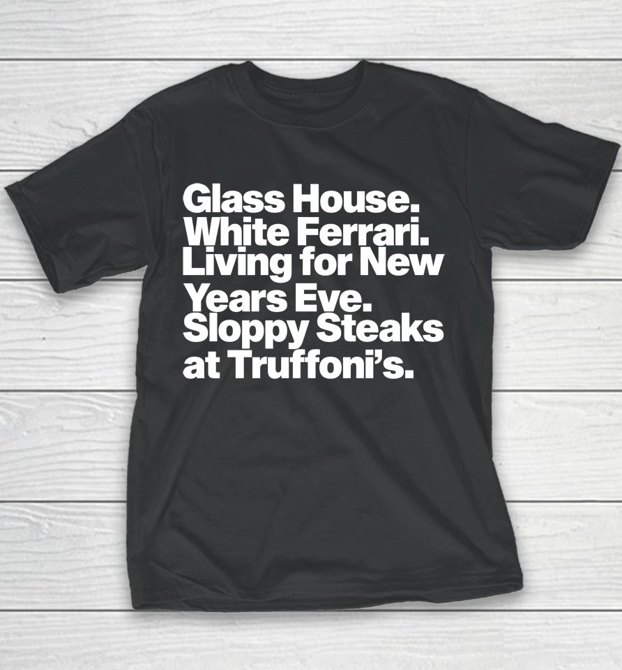 Jonah Javad Glass House White Ferrari Living For New Years Eve Sloppy Steaks Youth T-Shirt