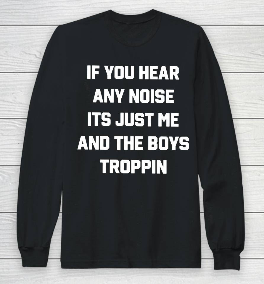 Josh Fleming If You Hear Any Noise It's Just Me And The Boys Troppin Long Sleeve T-Shirt