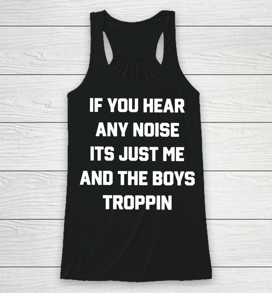 Josh Fleming If You Hear Any Noise It's Just Me And The Boys Troppin Racerback Tank