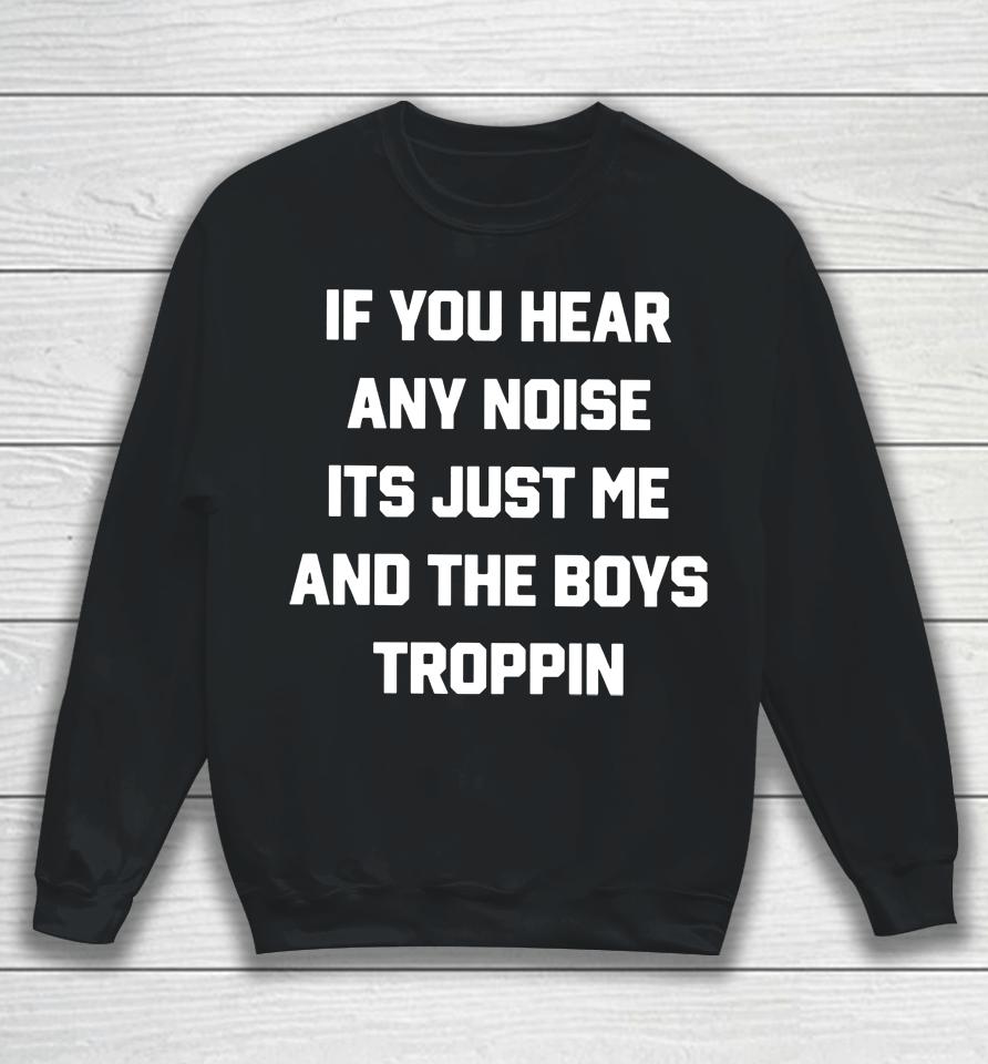 Josh Fleming If You Hear Any Noise It's Just Me And The Boys Troppin Sweatshirt
